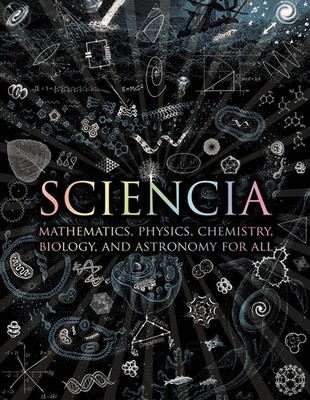 Sciencia: Mathematics, Physics, Chemistry, Biology, and Astronomy for All (W...