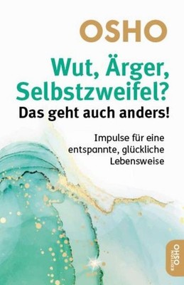 Wut, Ärger, Selbstzweifel? Das geht auch anders!, Osho
