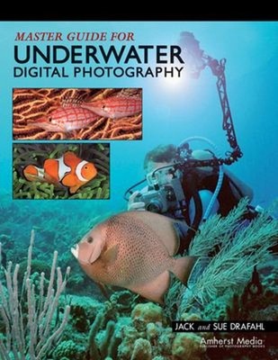 Master Guide for Underwater Digital Photography Sue, Drafahl, Jac
