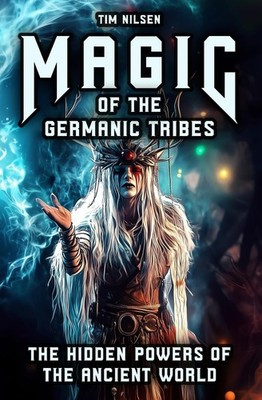 Magic of the Germanic Tribes - The hidden powers of the Ancient World: A journey