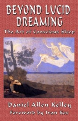 Beyond Lucid Dreaming by Daniel Allen Kelley (Paperback Book)