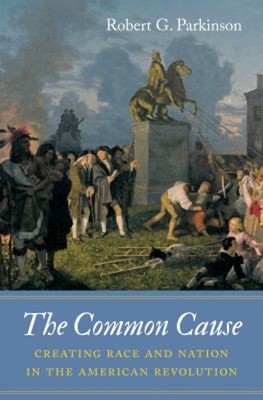 The Common Cause : Creating Race and Nation in the American Revol