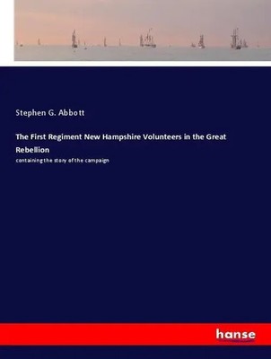 Stephen G. Abbott | The First Regiment New Hampshire Volunteers in the Great...