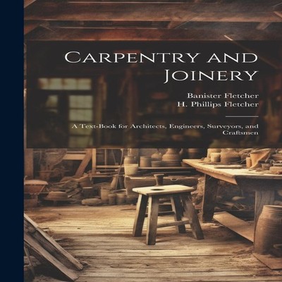 Carpentry and Joinery A Text-book for Architects Engineers Survey