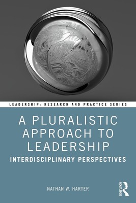 A Pluralistic Approach to Leadership: Interdisciplinary Perspectives by Nathan W