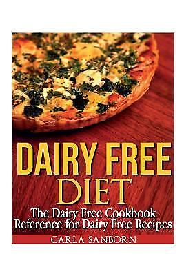 Dairy Free Diet : The Dairy Free Cookbook Reference for Dairy Free Recipes by...