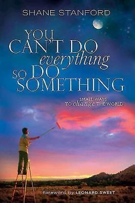 You Can't Do Everything ... So Do Something: Small Ways to Change the World