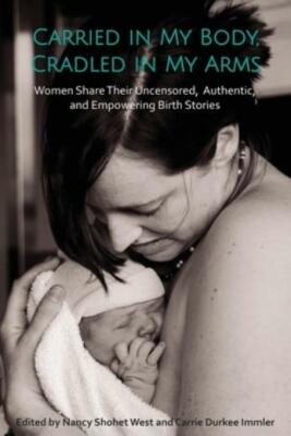 Carried In My Body, Cradled In My Arms: Women Share Their Uncensored, Authe...