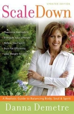 Scale Down : A Realistic Guide to Balancing Body, Soul, and Spiri