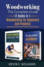 Woodworking: The Complete Guide 2 Books in 1: Woodworking for Beginners and Proj