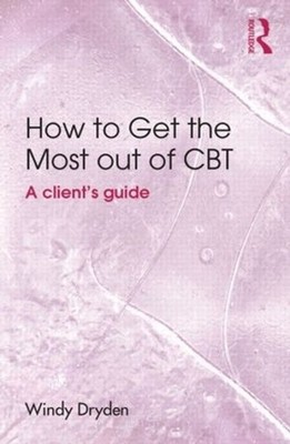 How to Get the Most Out of CBT: A client's guide by Windy Dryden (English) Paper
