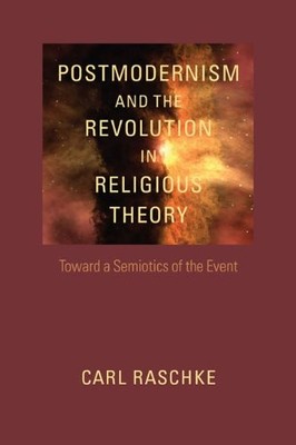 POSTMODERNISM AND THE REVOLUTION IN RELIGIOUS THEORY: By Carl Raschke EXCELLENT