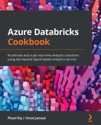 Azure Databricks Cookbook: Accelerate and scale real-time analytics solutions...