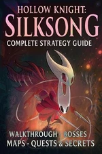 Hollow Knight Silksong: Complete Strategy Guide - Walkthrough, Bosses, Maps, Que