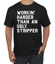 Workin Harder Than An Ugly Stripper Funny Men Tshirt