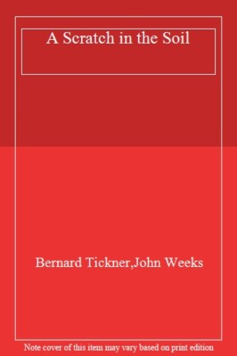 A Scratch in the Soil,Bernard Tickner, John Weeks