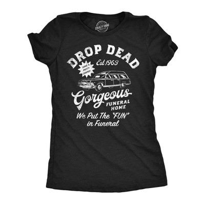 Womens Funny T Shirts Drop Dead Gorgeous Funeral Home Sarcastic Novelty Tee for