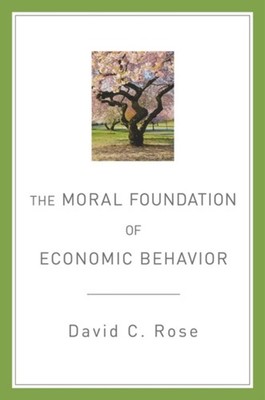 The Moral Foundation of Economic Behavior Hardcover David C. Rose