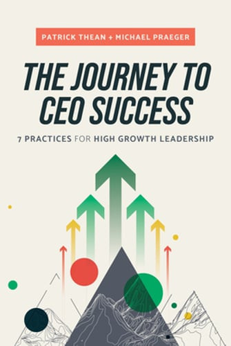 The Journey to CEO Success: 7 Practices for High Growth Leadership by Thean