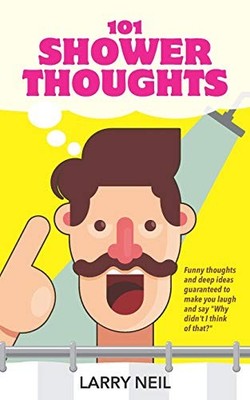 101 SHOWER THOUGHTS: FUNNY THOUGHTS AND DEEP IDEAS By Larry Neil **BRAND NEW**