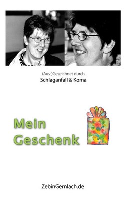 Mein Geschenk | (Aus-)Gezeichnet durch Schlaganfall und Koma | Zebin Gernlach