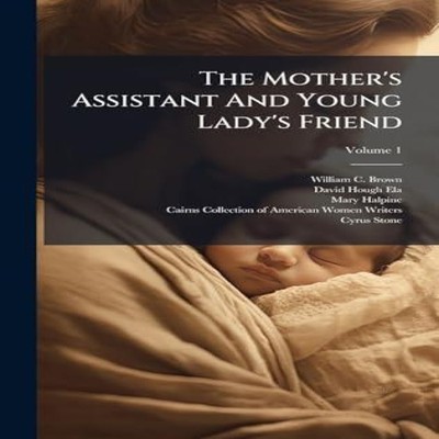 The Mother's Assistant And Young Lady's Friend William C. Brown H