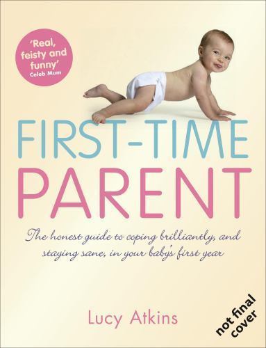 First-Time Parent: The honest guide to coping brilliantly and staying sane in yo