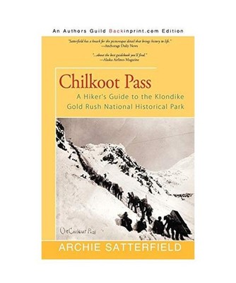 Chilkoot Pass: A Hiker's Guide to the Klondike Gold Rush National Historical Par
