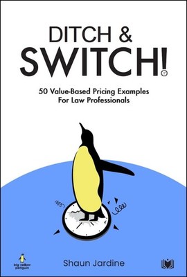 Ditch & Switch: 50 Value-Based Pricing Examples for Law Professionals by Shaun J