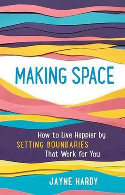 Making Space: How to Live Happier by Setting Boundaries That Work for You by Jay