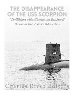 The Disappearance of the USS Scorpion: The History of the Mysterious Sinking of