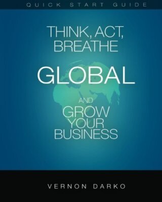 Quick Start Guide Think, Act, Breathe Global: And Grow Your Business, Darko-,