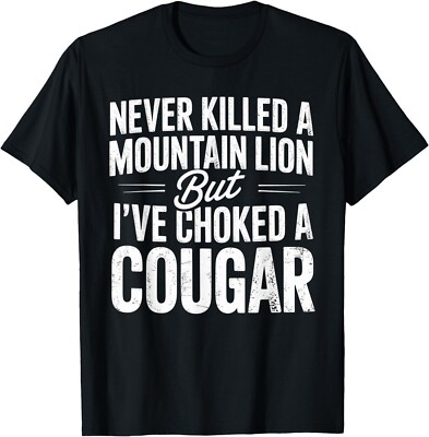 Never Killed A Mountain Lion But I've Choked A Cougar T-Shirt , Unisex Tee
