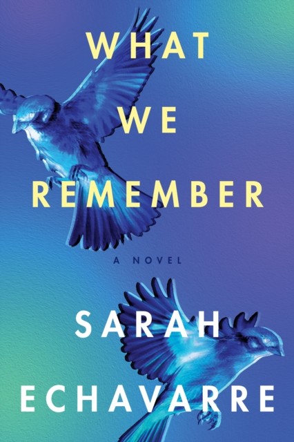 What We Remember A Novel by Sarah Echavarre (Paperback Book)
