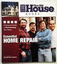 This Old House Essential Home Repair: A Seasonal Guide to Maintaining Your Home,
