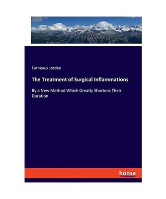 The Treatment of Surgical Inflammations: By a New Method Which Greatly Shortens 