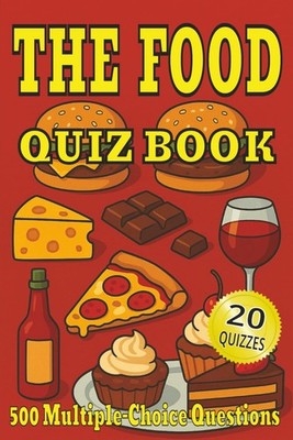 The Food Quiz Book: 500 Culinary Trivia Questions Across 20 Themed Quizzes For F