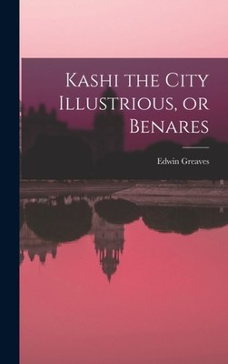 Greaves - Kashi the City Illustrious or Benares - New hardback or cas - X555z
