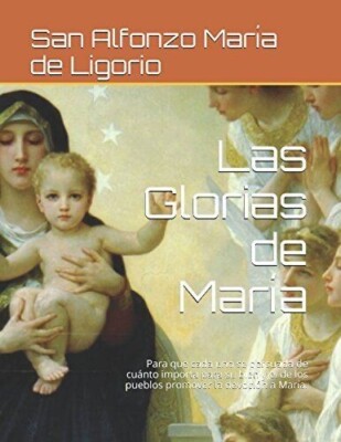 LAS GLORIAS DE MARIA: PARA QUE CADA UNO SE PERSUADA DE By Maria San Alfonzo De