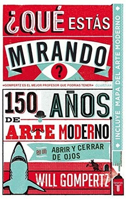QUE ESTAS MIRANDO: 150 ANOS DE ARTE MODERNO EN UN ABRIR Y By Will Gompertz *NEW*