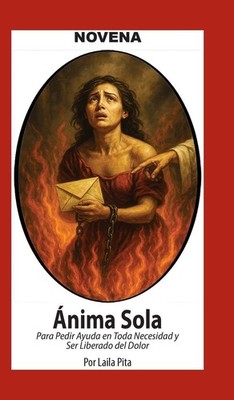 Laila Pita Novena Del Anima Sola Para Pedir Ayuda En Toda Necesidad Y (Hardback)