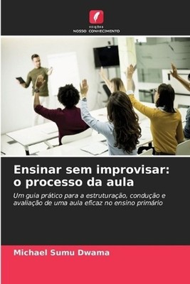 Ensinar sem improvisar: o processo da aula by Michael Sumu Dwama (Portuguese) Pa