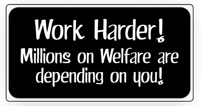 Work Harder! Millions On Welfare Depends On You Funny Sign vinyl sticker / decal