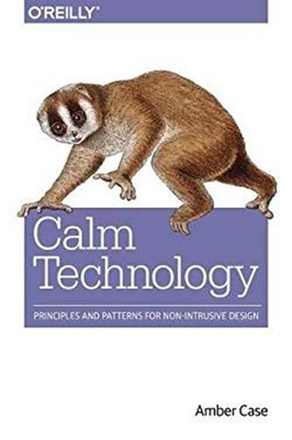 Calm Technology : Principles and Patterns for Non-Intrusive Desig