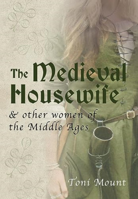 The Medieval Housewife: & Other Women of the Middle Age - Paperback NEW Toni Mou