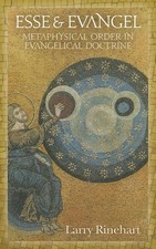 Esse & Evangel: Metaphysical Order in Evangelical Doctrine by Larry Rinehart (En
