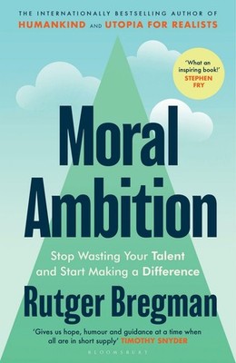 Moral Ambition Stop Wasting Your Talent and Start Making a Difference - from ...