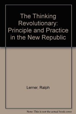The Thinking Revolutionary: Principle and Practice in the New Republic - GOOD