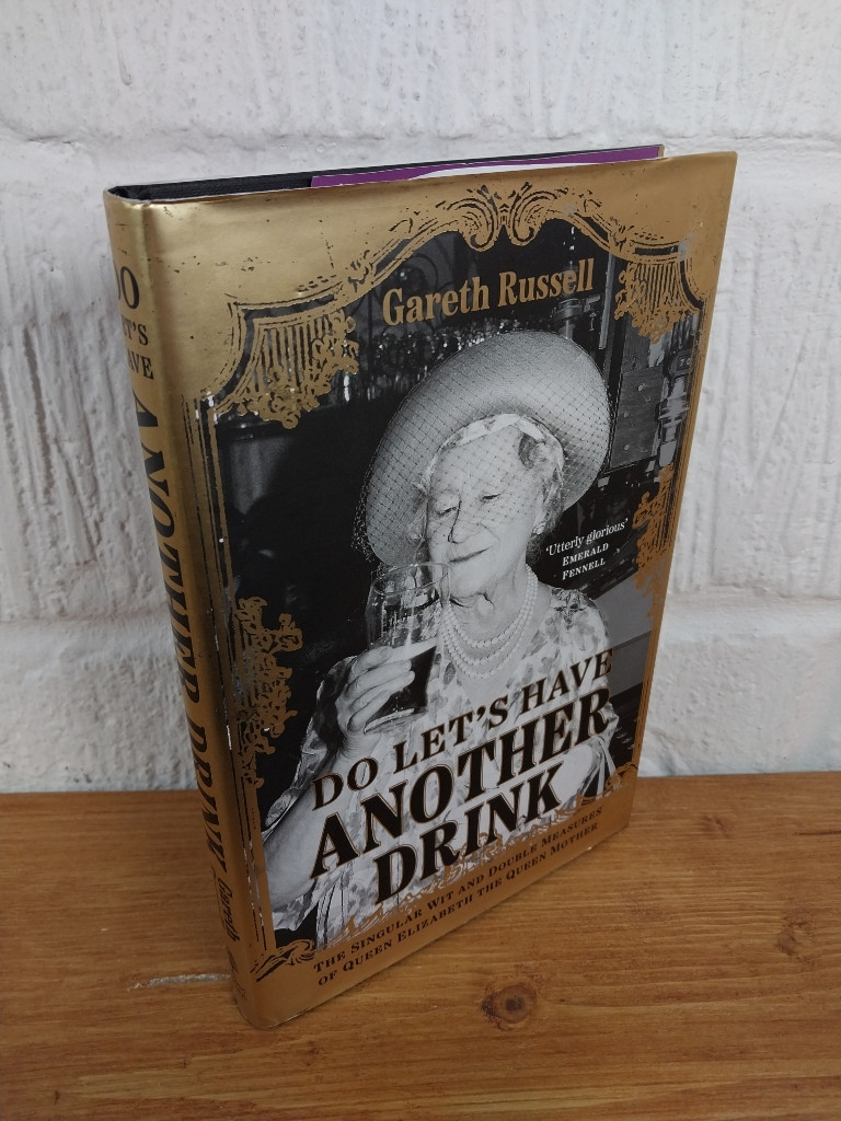 Do Let's Have Another Drink: The Singular...The Queen Mother — Gareth Russell