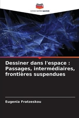 Dessiner dans l'espace: Passages, interm?diaires, fronti?res suspendues by Eugen